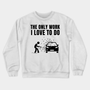 The Only work I love to do Crewneck Sweatshirt